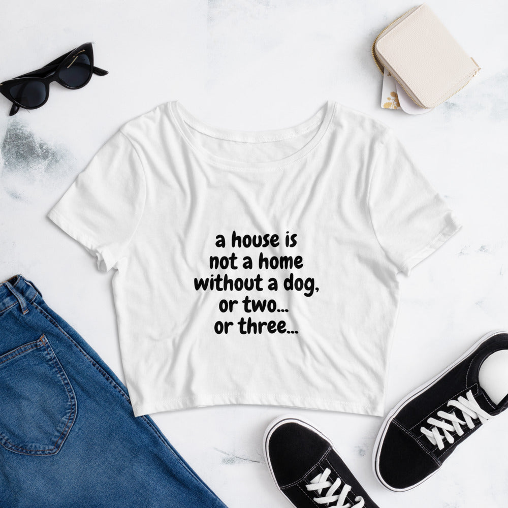 A House Is Not A Home With A Dog Women’s Crop Tee - Pets R Kings